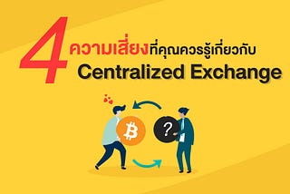 4 ความเสี่ยงที่คุณควรรู้เกี่ยวกับ Centralized Exchange