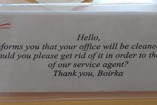 Sign: “Your office will be cleaned tomorrow. Would you please get rid of it in order to the work of our service agent?”