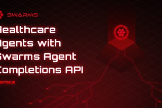 Specialized Healthcare Agents with Swarms Agent Completions API