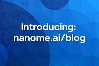 Introducing: nanome.ai/blog