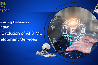 Maximizing Business Potential: The Evolution of AI & ML Development Services
