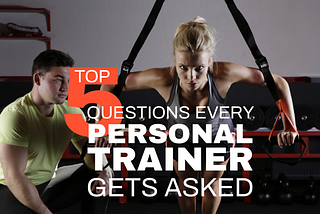 Top 5 Questions Every Personal Trainer Gets Asked