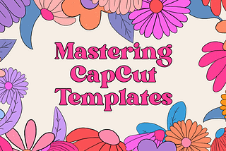 Mastering CapCut Templates: From Editing to Sharing