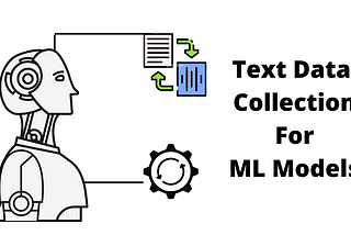 What is the process by which Text Data Collection work in relation to Machine Learning Models?
