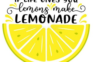 If life Give You Lemon: Make Lemonade