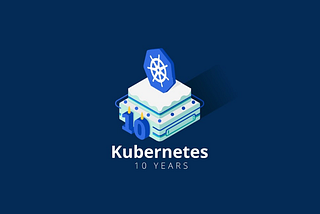 Kubernetes just turned 10!