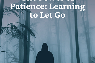 The Power of Patience: Learning to Let Go.