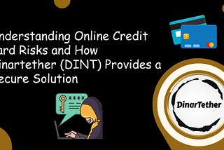 Understanding Online Credit Card Risks and How Dinartether (DINT) Provides a Secure Solution