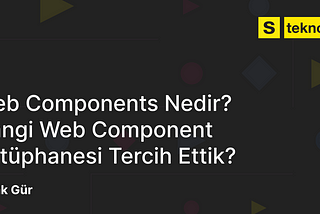 Web Components Nedir? Hangi Web Component Kütüphanesi Tercih Ettik?