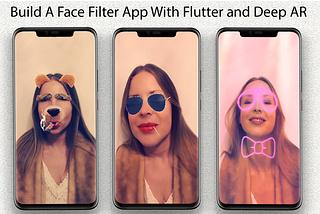 Easiest Steps To Build A Face Filter App With Flutter and Deep AR