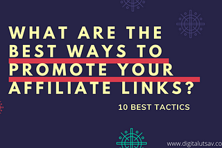 What are the Best Ways to Promote Your Affiliate Links? (10 Best Tactics)
