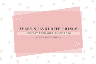 Avery’s Favourite Things: Holiday Tech Gift Guide 2020