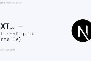 Next.js — next.config.js (parte IV): Server Actions