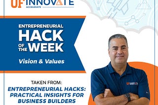 Graphic image displays UF Innovate | Accelerate’s entrepreneurial hack of the week: Vision & Values, featuring content from Karl LaPan’s book Entrepreneurial Hacks: Practical Insights for Business Builders.