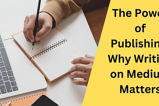 The Power of Publishing: Why Writing on Medium Matters