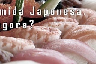 Rodízio de comida japonesa. E agora?