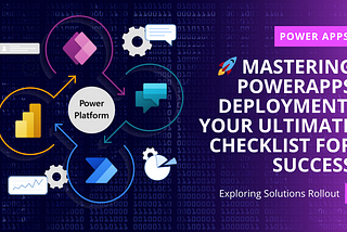 🚀 Mastering PowerApps Deployment: Ultimate Checklist for Successful Rollout