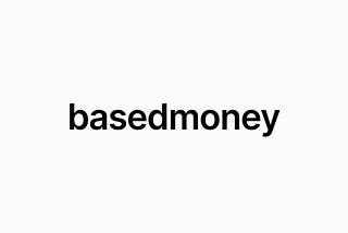 Introducing BasedMoney