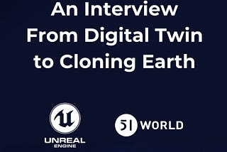 From Digital Twin to Cloning Earth | An Exclusive Interview Between UE & 51WORLD