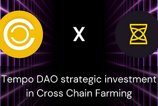 Tempo DAO Strategic Investment in, and Partnership With Cross Chain Farming