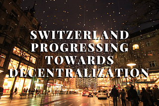 Switzerland Progressing Towards a Decentralized Economy!