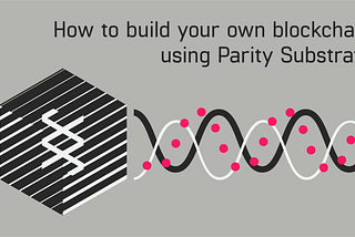 How To Build Your Own Blockchain Using Parity Substrate