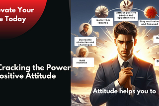 Elevate Your Life Today, by Cracking the Power of Positive Attitude