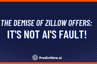 The demise of Zillow Offers: It’s not AI’s fault!