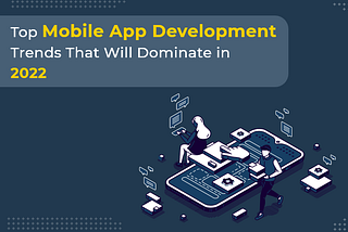 Latest Trends for Mobile App Development to watch in 2022