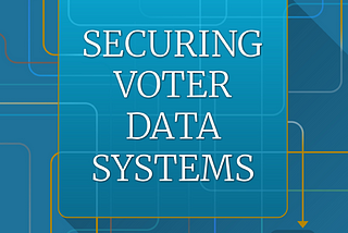 Report: Securing Voter Data Systems (2019)