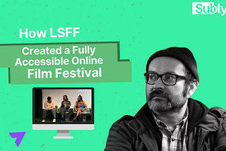 How LSFF Created a Fully Accessible Online Film Festival with Subly