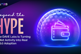 Beyond the Hype: How DAVE Labs Is Turning Wallet Activity into Real Web3 Adoption
