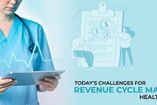 Today’s Challenges for Revenue Cycle Management in Healthcare Systems