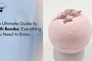 The Ultimate Guide to Bath Bombs: Everything You Need to Know