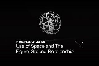 Principles of Design: Use of Space and The Figure-Ground Relationship