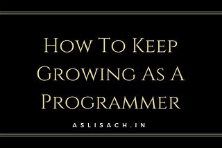 How To Keep Growing As A Programmer