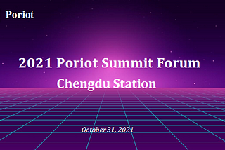 On October 31, 2021, “Poriot Summit Forum-Chengdu Station” was successfully held
