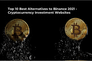 Top 10 Best Alternatives for Binance in 2021 — For Cryptocurrency Investments