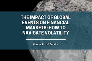 The Impact of Global Events on Financial Markets: How to Navigate Volatility