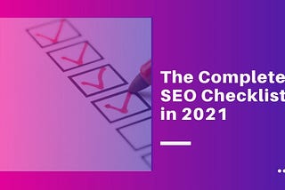 The Complete SEO Checklist You Will Need in 2021