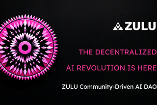 The Decentralized AI Revolution Is Here: ZULU Community-Driven AI DAO