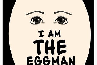 I am the Eggman…