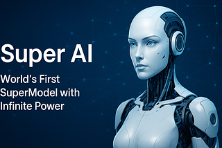 Super AI -World’s First SuperModel with Infinite Power