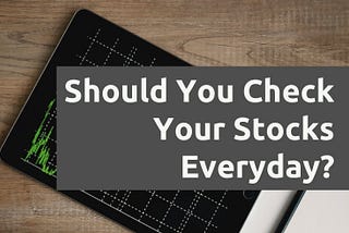 Should You Check Your Stocks Everyday?