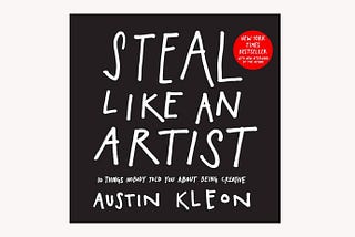 Book Highlights: Steal Like An Artist (Austin Kleon)