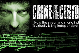 CRIME of THE CENTURY — How the streaming music industry is virtually killing independent artists —…