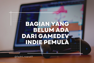 Bagian yang belum ada dari gamedev Indie Pemula di Indonesia