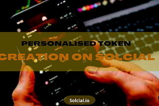 PERSONALISED TOKEN CREATION ON SOLCIAL