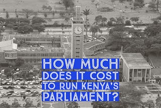 How Much Does It Cost To Run Kenya’s Two Houses of Parliament?