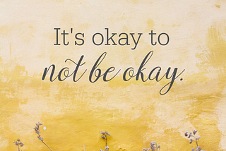 It’s Okay to Not be Okay